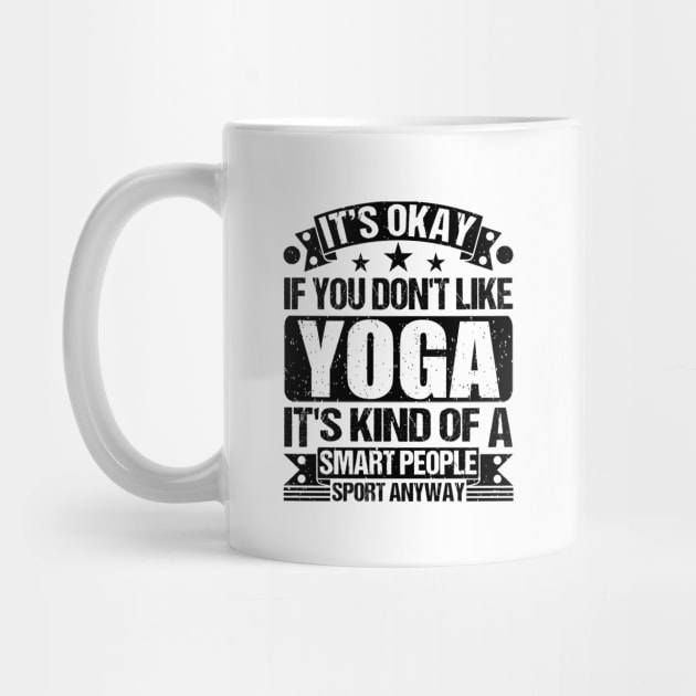 yoga Lover It's Okay If You Don't Like yoga It's Kind Of A Smart People Sports Anyway by Benzii-shop 